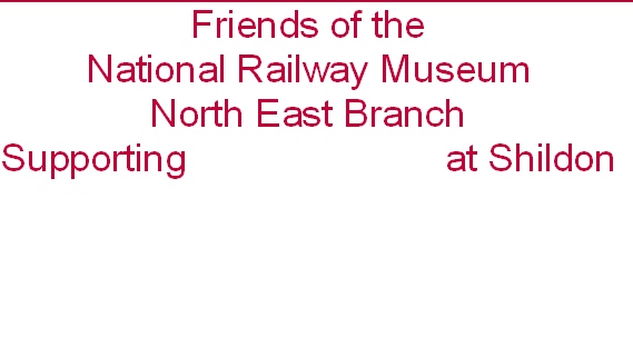 Friends of the
National Railway Museum
North East Branch
Supporting                         at Shildon


